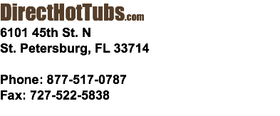 DirectHotTubs.com
16057 Tampa Palms Blvd, West
Tampa, FL 33647-2001 Phone: 877-517-0787
Fax: 813-425-7732

